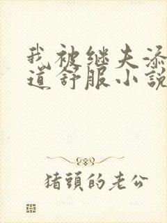 我被继夫添我阳道舒服小说黄