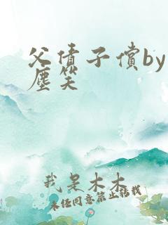 父债子偿by红尘笑