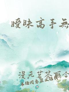 暧昧高手无弹窗