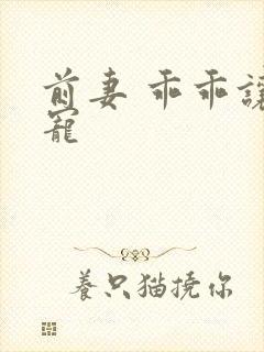 前妻 乖乖让我宠