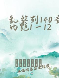 乱系列140章肉艳1一12