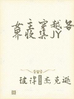 女主穿越各个世界收集JY