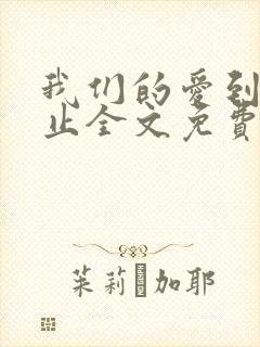 我们的爱到此为止全文免费阅读