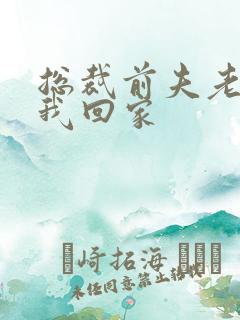 总裁前夫老婆跟我回家