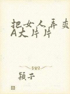 把女人弄爽特黄A大片片