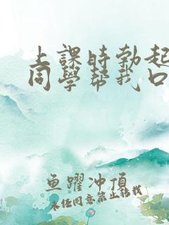 上课时勃起了女同学帮我口