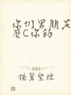你们男朋友是怎么C你的