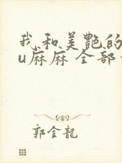 我和美艳的巨ru麻麻 全部章节
