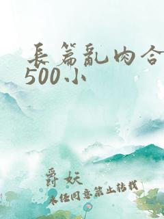 长篇乱肉合集乱500小