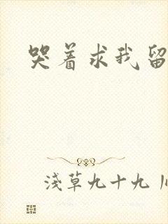 哭着求我留下来