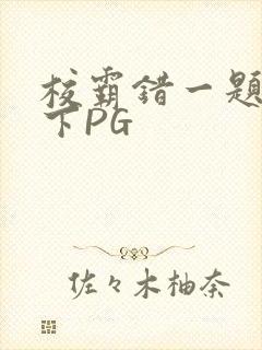 校霸错一题打一下PG
