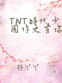 TNT时代少年团作文有你真好