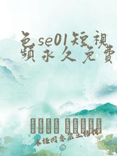 色se01短视频永久免费