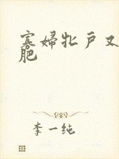 寡妇牝户又大又肥