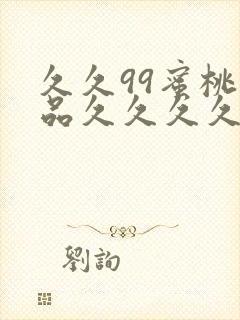 久久99蜜桃精品久久久久小说