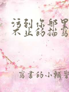 污到你那里滴水不止的描写方法