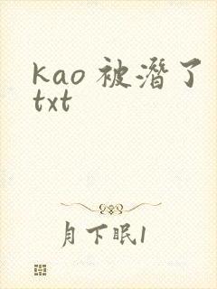 kao 被潜了txt