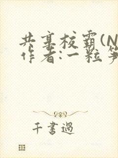 共享校霸(N)作者:一粒笋免费阅读