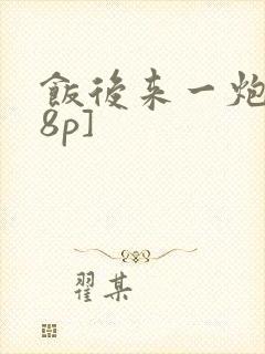 饭后来一炮[18p]