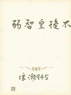 弱智皇后不好欺