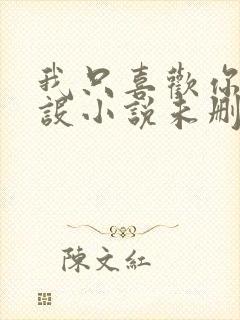 我只喜欢你的人设小说未删减