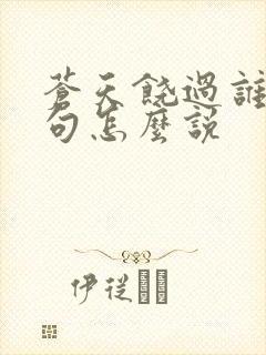 苍天饶过谁上一句怎么说