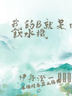 我的B就是你的饮水机