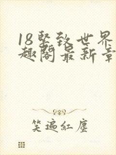 18紧致世界笔趣阁最新章节