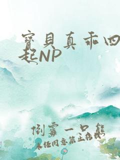 宝贝真乖四人一起NP