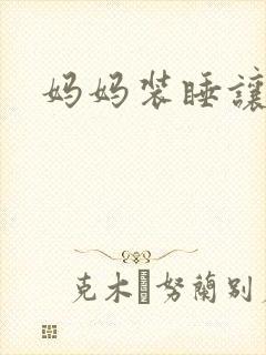 妈妈装睡让我进