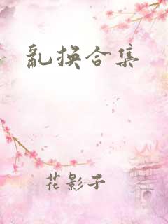 乱换合集