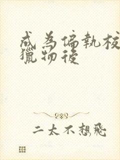 成为偏执校草的猎物后