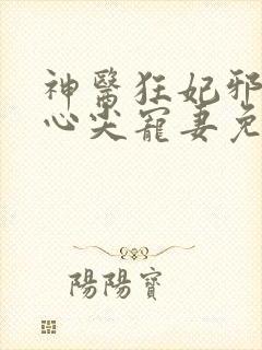 神医狂妃邪王的心尖宠妻免费阅读