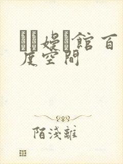 晍朲嫚婳馆 百度空间