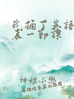 我捅了英语课代表一节课