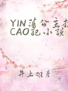 YIN荡公主挨CAO记小说