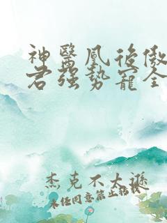 神医凰后傲娇暴君强势宠全文免费阅读