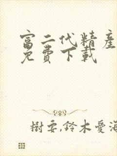 富二代精产国品免费下载