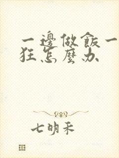 一边做饭一边躁狂怎么办