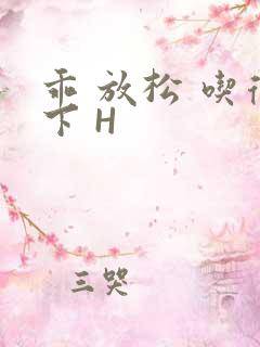 乖 放松 吃得下 H