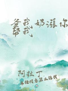 爸我奶涨你来帮帮我