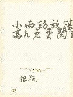 小雨的放荡日记高h免费阅读