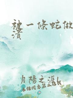 被一条蛇做到崩溃