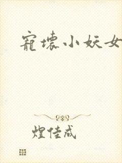 宠坏小妖女