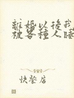 离婚以后我天天被各种人睡