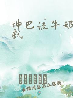 坤巴流牛奶的游戏