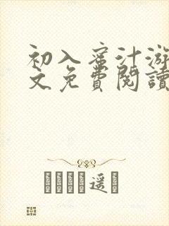 初入蜜汁游戏全文免费阅读笔趣阁