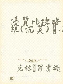 优质rb攻略系统(沉芙) 寀小花