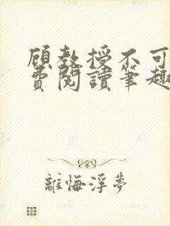 顾教授不可以免费阅读笔趣阁