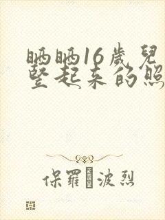 晒晒16岁儿子竖起来的照片